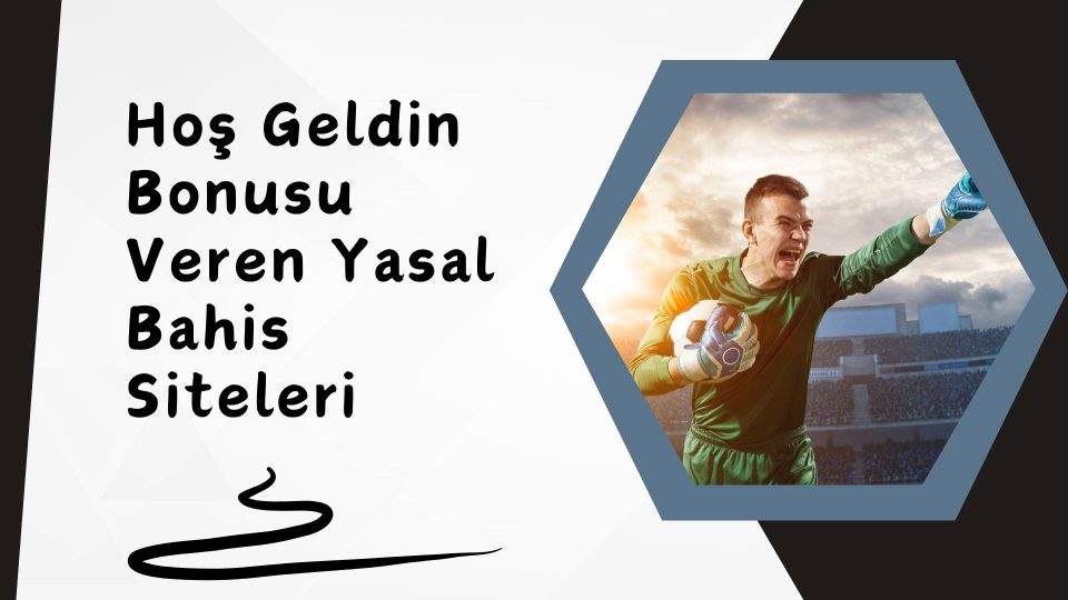 Hoş Geldin Bonusu Veren Yasal Bahis Siteleri
